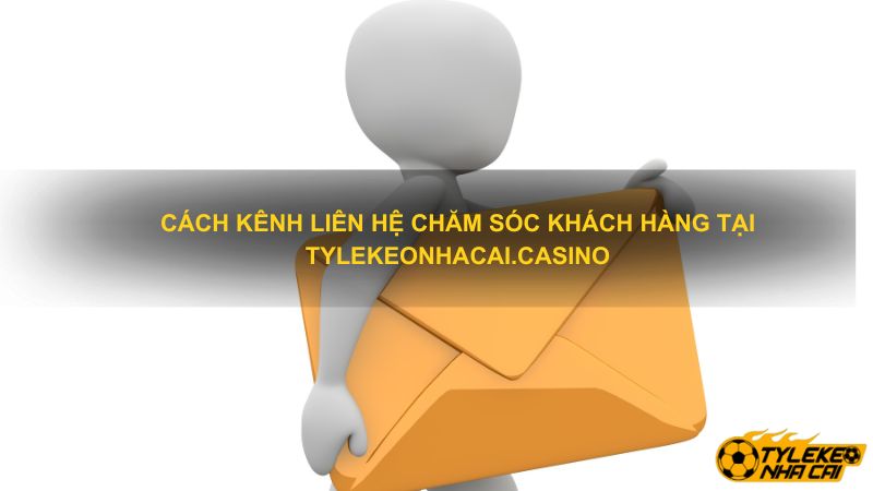 Cách kênh liên hệ Chăm Sóc Khách Hàng tại tylekeonhacai.casino