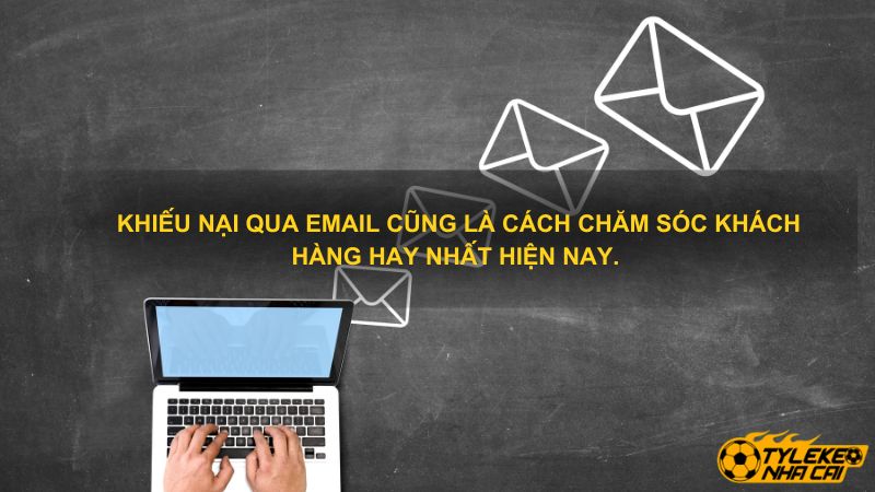 Khiếu nại qua Email cũng là cách chăm sóc khách hàng hay nhất hiện nay.
